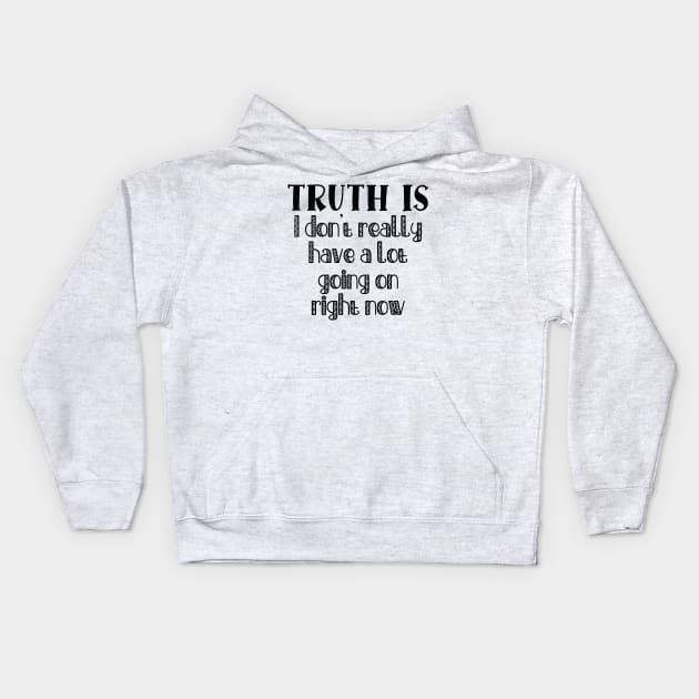 Truth Is I Don't Really Have a Lot Going On Right Now Kids Hoodie by TypoSomething